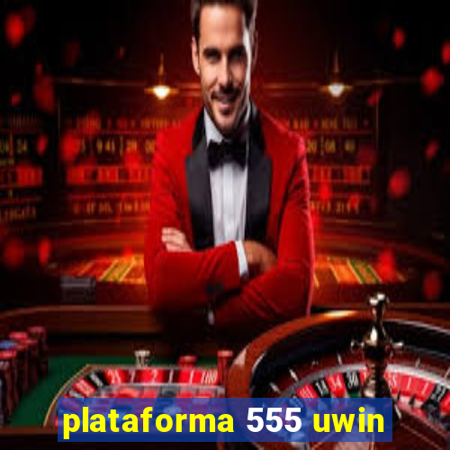 plataforma 555 uwin