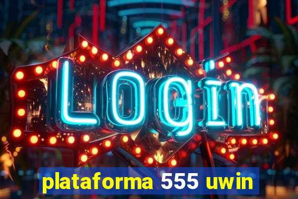 plataforma 555 uwin