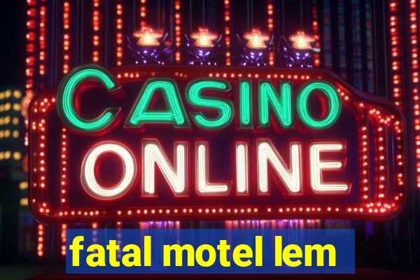 fatal motel lem