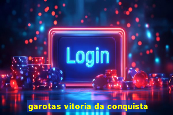 garotas vitoria da conquista