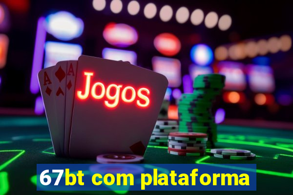 67bt com plataforma