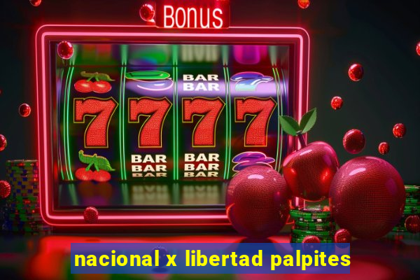 nacional x libertad palpites