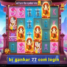 br ganhar 77 com login