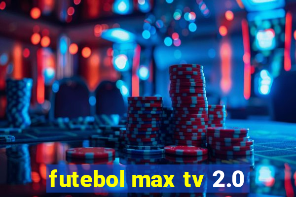 futebol max tv 2.0