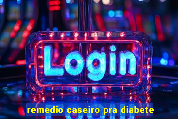 remedio caseiro pra diabete