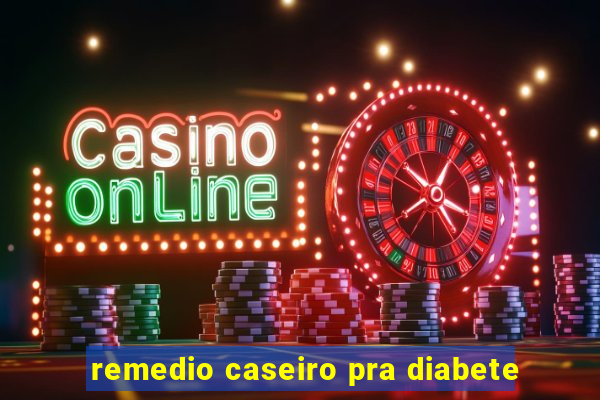 remedio caseiro pra diabete