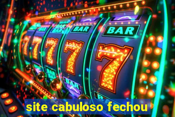 site cabuloso fechou