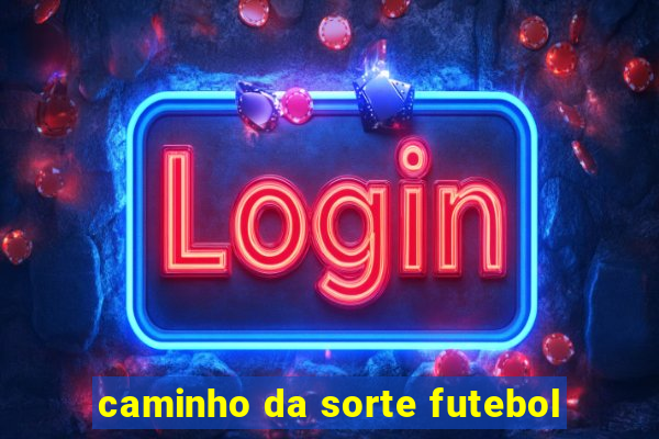 caminho da sorte futebol