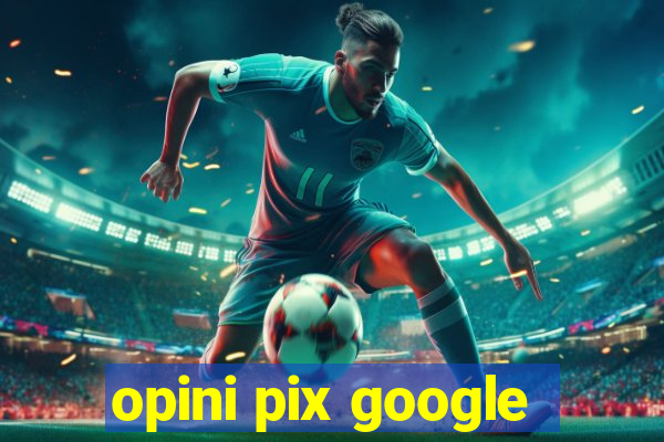 opini pix google