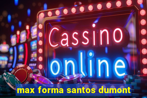 max forma santos dumont