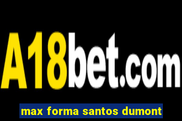 max forma santos dumont