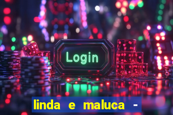 linda e maluca - orochi letra