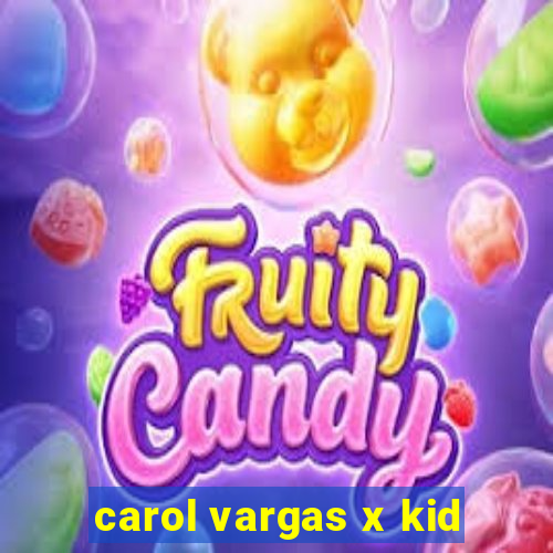 carol vargas x kid