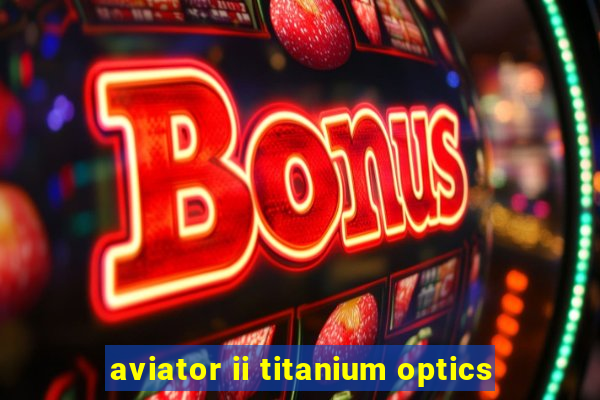 aviator ii titanium optics