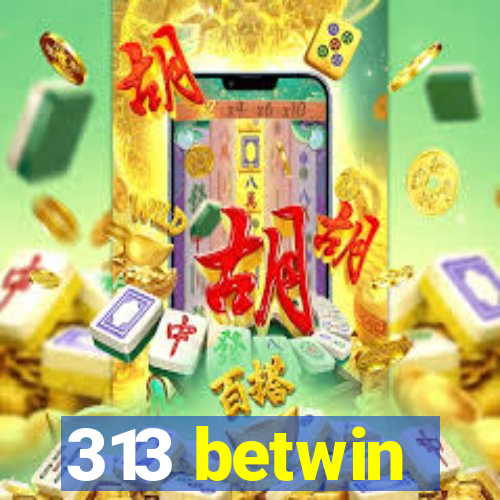 313 betwin