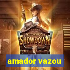 amador vazou