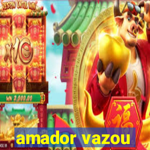 amador vazou