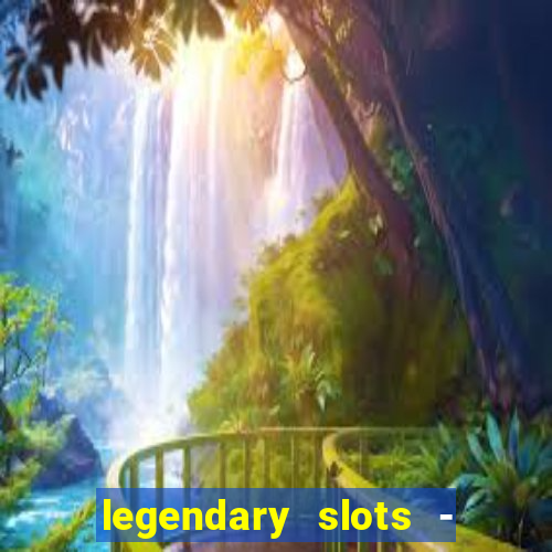 legendary slots - casino games