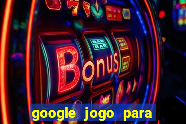 google jogo para ganhar dinheiro