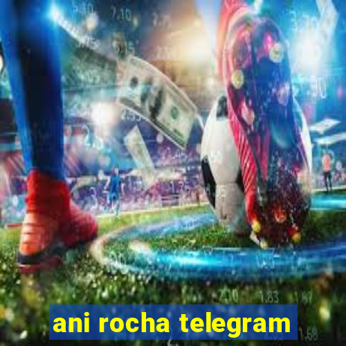 ani rocha telegram