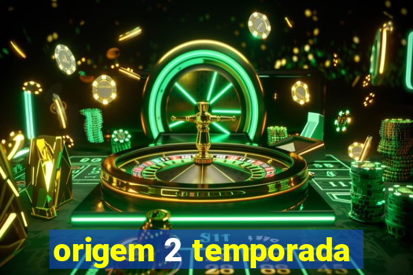 origem 2 temporada