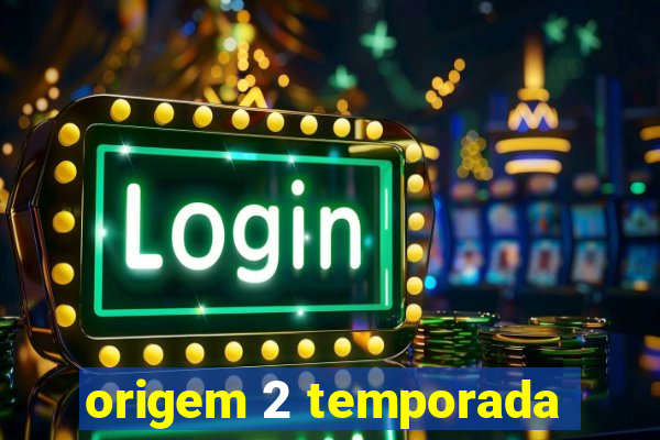 origem 2 temporada