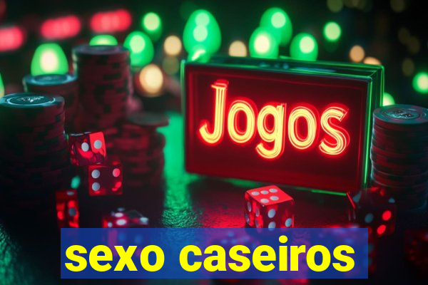 sexo caseiros