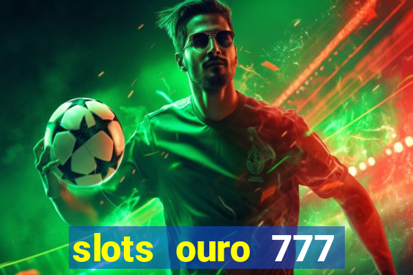 slots ouro 777 play store