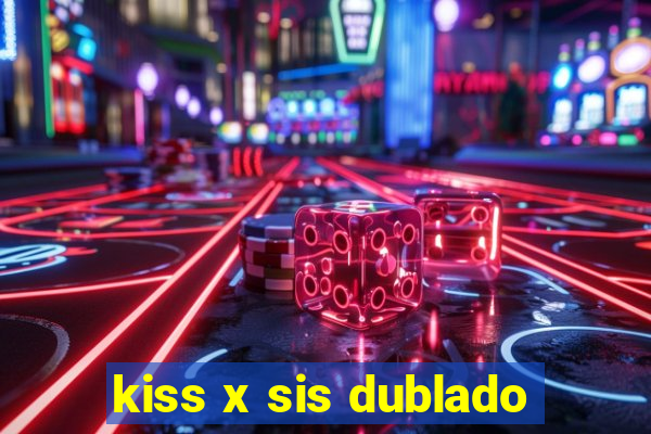 kiss x sis dublado