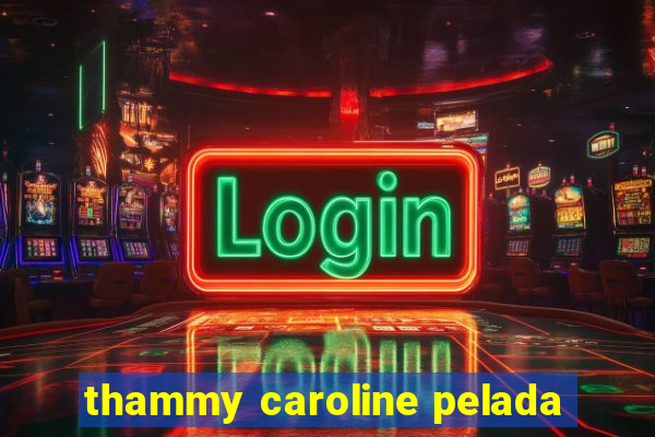 thammy caroline pelada