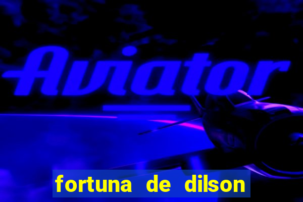 fortuna de dilson pereira da silva