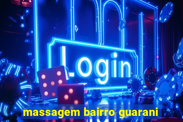 massagem bairro guarani