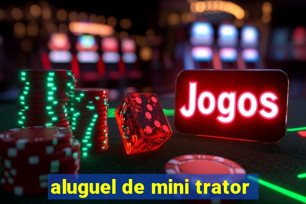 aluguel de mini trator