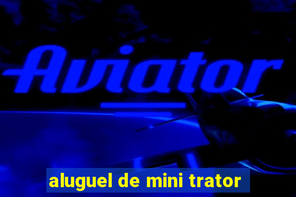 aluguel de mini trator