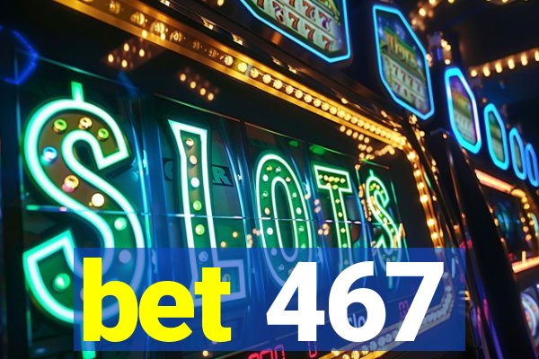 bet 467