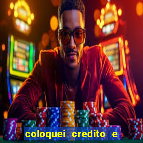 coloquei credito e nao caiu vivo