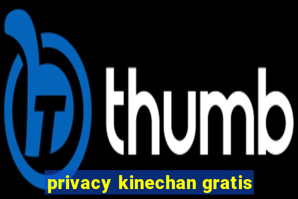 privacy kinechan gratis