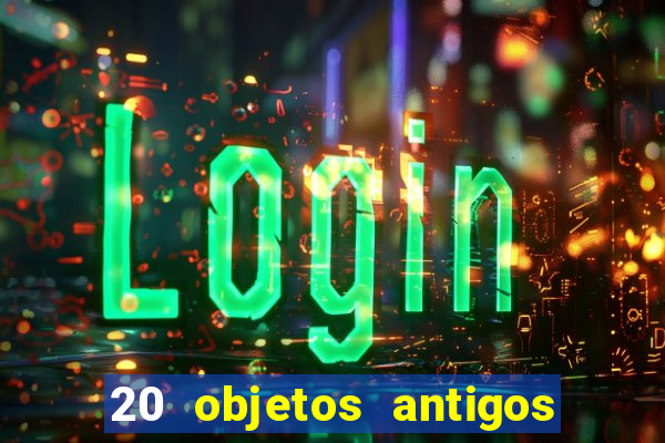 20 objetos antigos que hoje valem uma fortuna