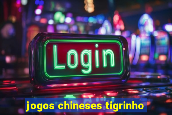 jogos chineses tigrinho