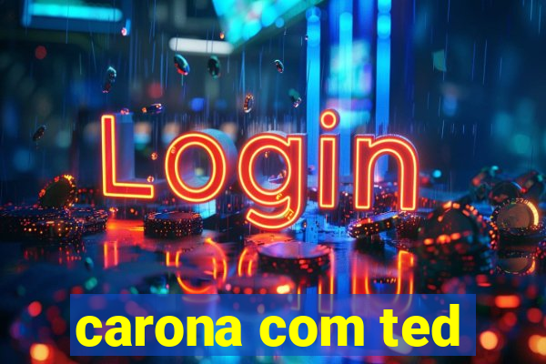 carona com ted