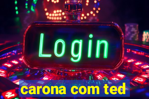 carona com ted