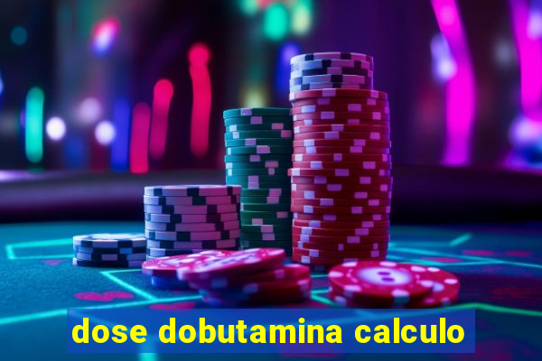 dose dobutamina calculo