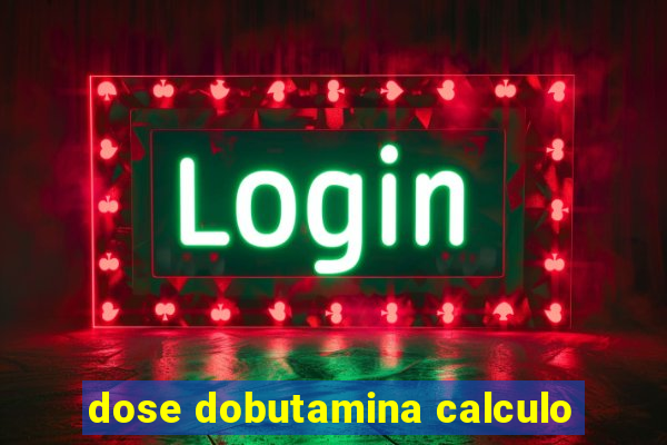 dose dobutamina calculo