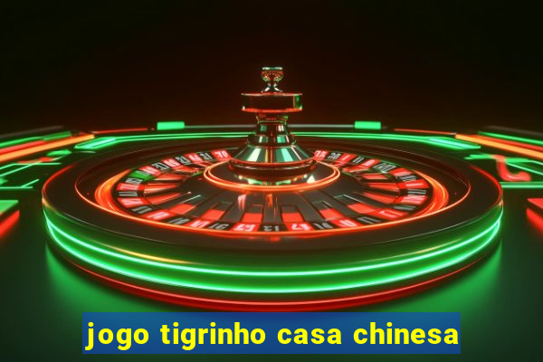 jogo tigrinho casa chinesa