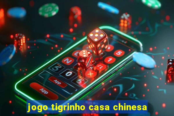 jogo tigrinho casa chinesa