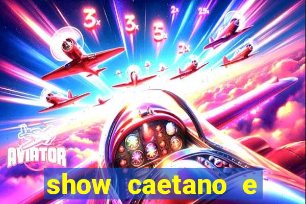 show caetano e maria betania bh