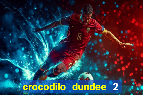 crocodilo dundee 2 filme completo dublado