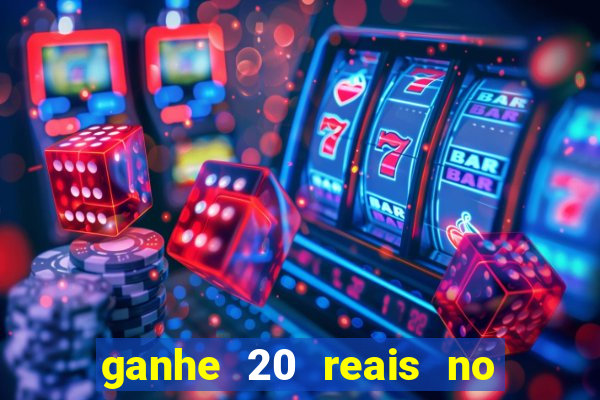 ganhe 20 reais no cadastro bet