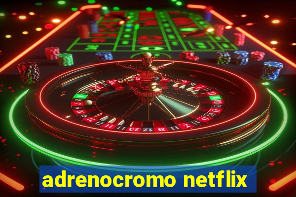 adrenocromo netflix