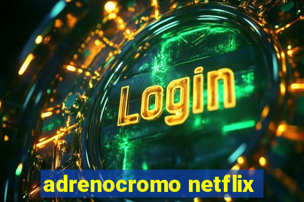 adrenocromo netflix